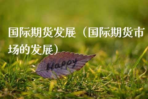 国际期货发展（国际期货市场的发展）