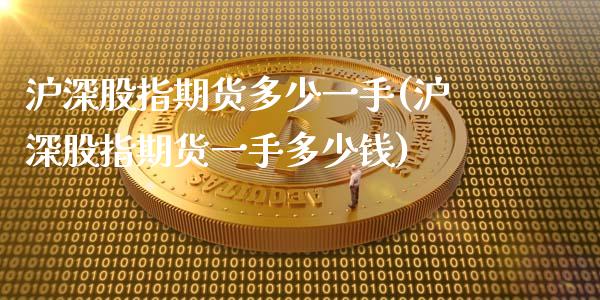 沪深股指期货多少一手(沪深股指期货一手多少钱)