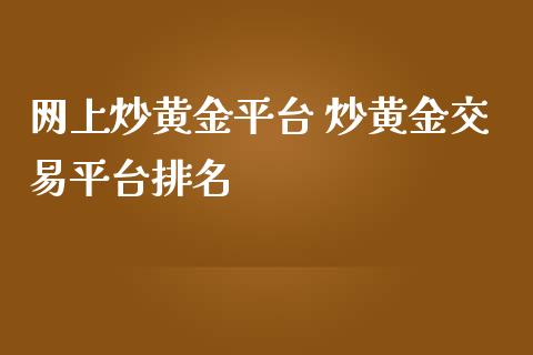 网上炒黄金平台 炒黄金交易平台排名