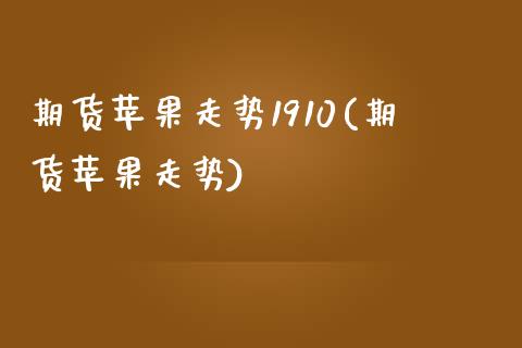 期货苹果走势1910(期货苹果走势)