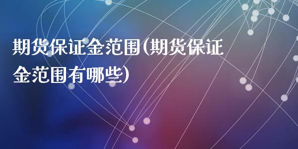期货保证金范围(期货保证金范围有哪些)