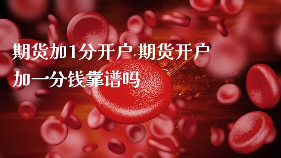 期货加1分开户 期货开户加一分钱靠
