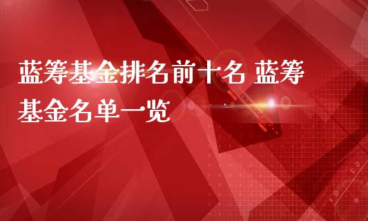 蓝筹基金排名前十名 蓝筹基金名单一览