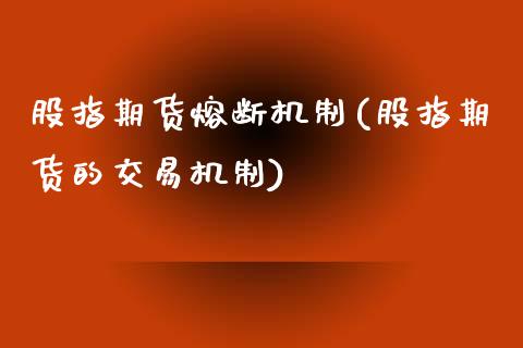 股指期货熔断机制(股指期货的交易机制)