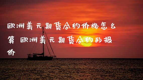 欧洲美元期货合约价格怎么算 欧洲美元期货合约的报价