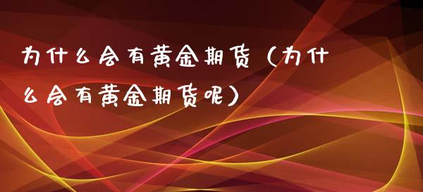 为什么会有黄金期货（为什么会有黄金期货呢）