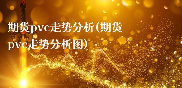 期货pvc走势分析(期货pvc走势分析图)
