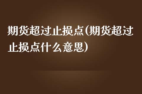 期货超过止损点(期货超过止损点什么意思)
