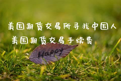 美国期货交易所寻找中国人 美国期货交易手续费