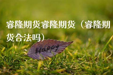 睿隆期货睿隆期货（睿隆期货合法吗）