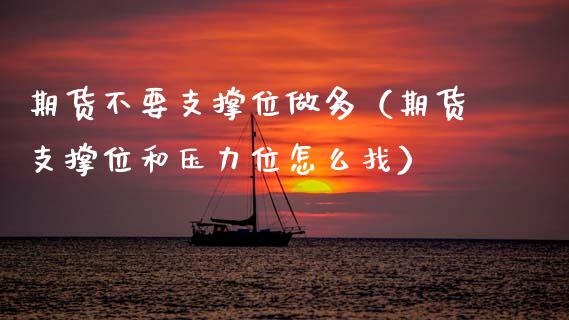 期货不要支撑位做多（期货支撑位和压力位怎么找）
