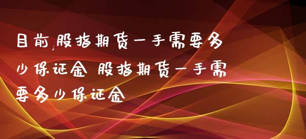 目前,股指期货一手需要多少保证金 股指期货一手需要多少保证金_https://www.dglong8.com_理财百科_第1张