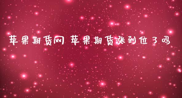 苹果期货网 苹果期货涨到位了吗