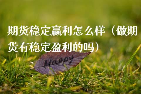 期货稳定赢利怎么样（做期货有稳定盈利的吗）