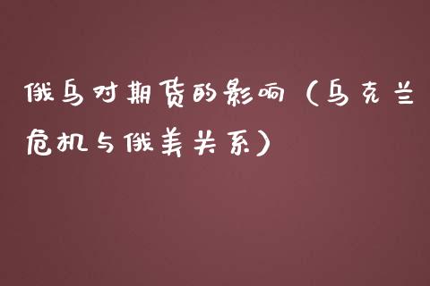 俄乌对期货的影响（危机与俄美关系）