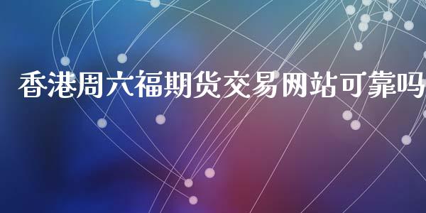 香港周六福期货交易网站可靠吗