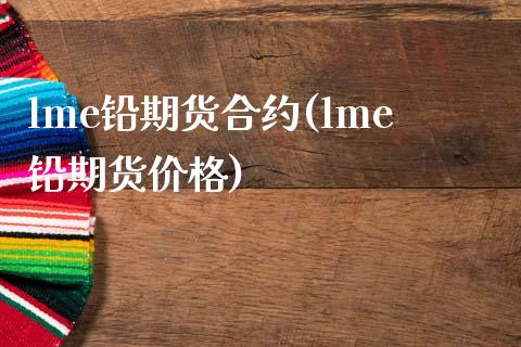 lme铅期货合约(lme铅期货价格)