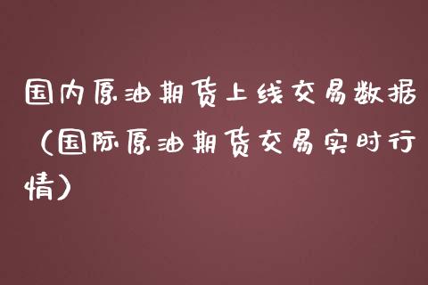 国内原油期货上线交易数据（国际原油期货交易实时行情）