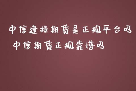 中信建投期货是正规平台吗 中信期货正规靠_期货理财_第1张_宇龙理财网 中信建投期货是正规平台吗 中信期货正规靠_https://www.dglong8.com_期货理财_第1张