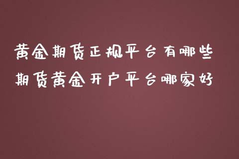 黄金期货正规平台有哪些 期货黄金开户平台哪家好