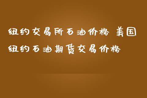 纽约交易所石油价格 美国纽约石油期货交易价格