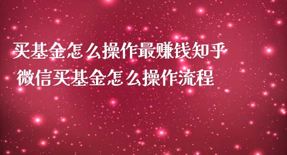 买基金怎么操作最赚钱知乎 微信买基金怎么操作流程