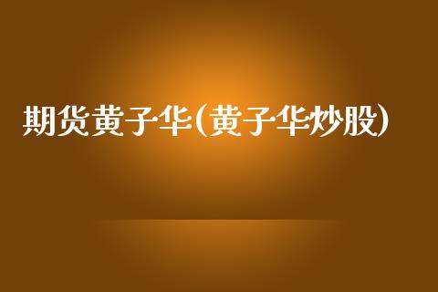 期货黄子华(黄子华炒股)