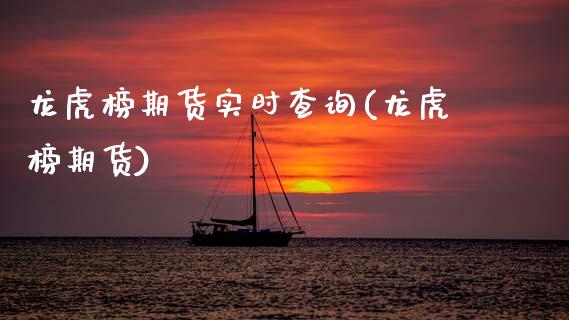 龙虎榜期货实时查询(龙虎榜期货)