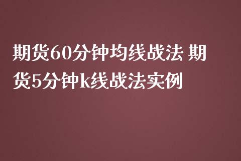期货60分钟均线战法 期货5分钟k线战法实例_https://www.dglong8.com_期货理财_第1张