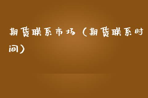 期货联系市场（期货联系时间）