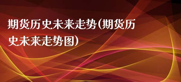 期货历史未来走势(期货历史未来走势图)