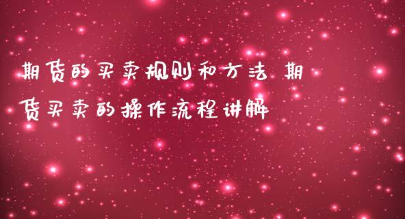 期货的买卖规则和方法 期货买卖的操作流程讲解_https://www.dglong8.com_财经要闻_第1张
