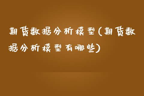期货数据分析模型(期货数据分析模型有哪些)