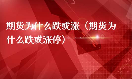 期货为什么跌或涨（期货为什么跌或涨停）