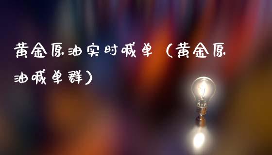 黄金原油实时喊单（黄金原油喊单群）