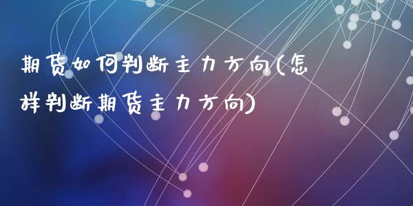 期货如何判断主力方向(怎样判断期货主力方向)