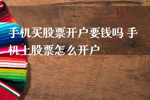 手机买股票开户要钱吗 手机上股票怎么开户