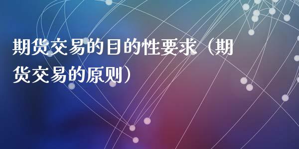 期货交易的目的性要求（期货交易的原则）