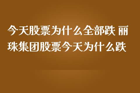 今天股票为什么全部跌 丽珠集团股票今天为什么跌_股票理财_第1张_宇龙理财网 今天股票为什么全部跌 丽珠集团股票今天为什么跌_https://www.dglong8.com_股票理财_第1张