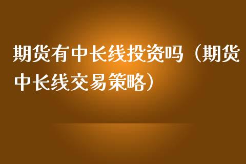 期货有中长线投资吗（期货中长线交易策略）