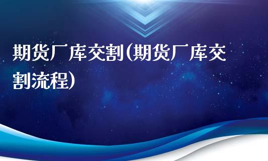 期货厂库交割(期货厂库交割流程)