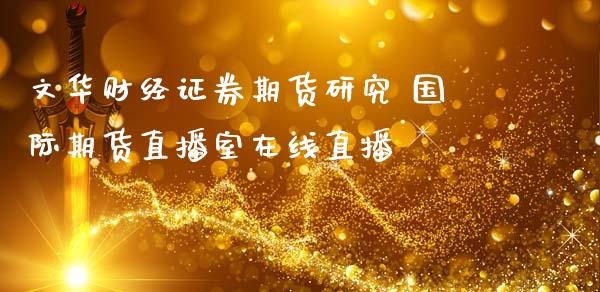 财经证券期货研究 国际期货直播室在线直播