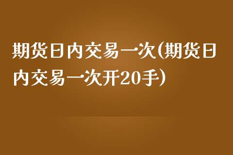 期货日内交易一次(期货日内交易一次开20手)_理财百科_第1张_宇龙理财网 期货日内交易一次(期货日内交易一次开20手)_https://www.dglong8.com_理财百科_第1张