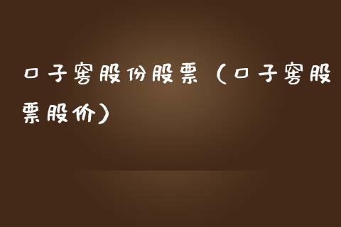 口子窖股份股票（口子窖股票股价）