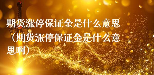 期货涨停保证金是什么意思（期货涨停保证金是什么意思啊）