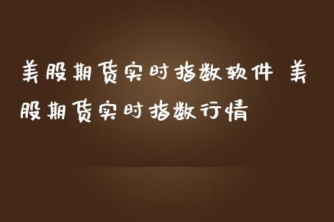 美股期货实时指数软件 美股期货实时指数行情