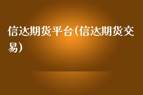 信达期货平台(信达期货交易)