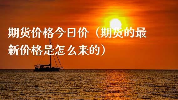 期货价格今日价（期货的最新价格是怎么来的）