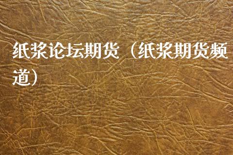 纸浆期货（纸浆期货频道）
