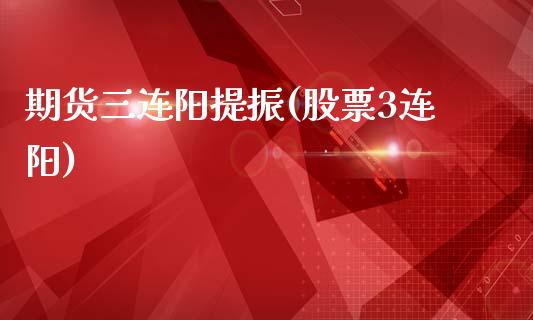 期货三连阳提振(股票3连阳)